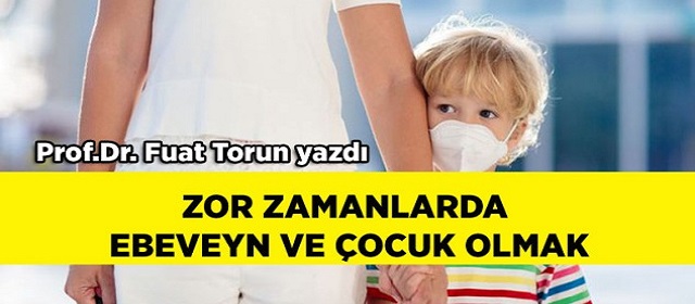 Zor zamanlarda ebeveyn ve çocuk olmak